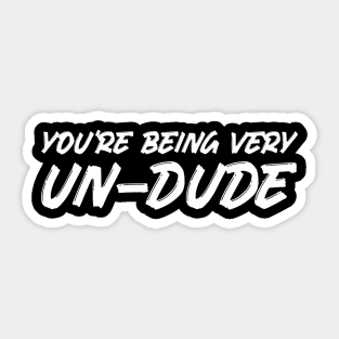 You're Being Very Un-Dude Sticker